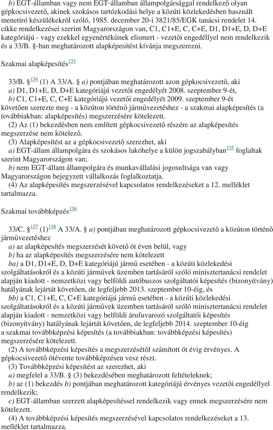 cikke rendelkezései szerint Magyarországon van, C1, C1+E, C, C+E, D1, D1+E, D, D+E kategóriájú - vagy ezekkel egyenértékőnek elismert - vezetıi engedéllyel nem rendelkezik és a 33/B.