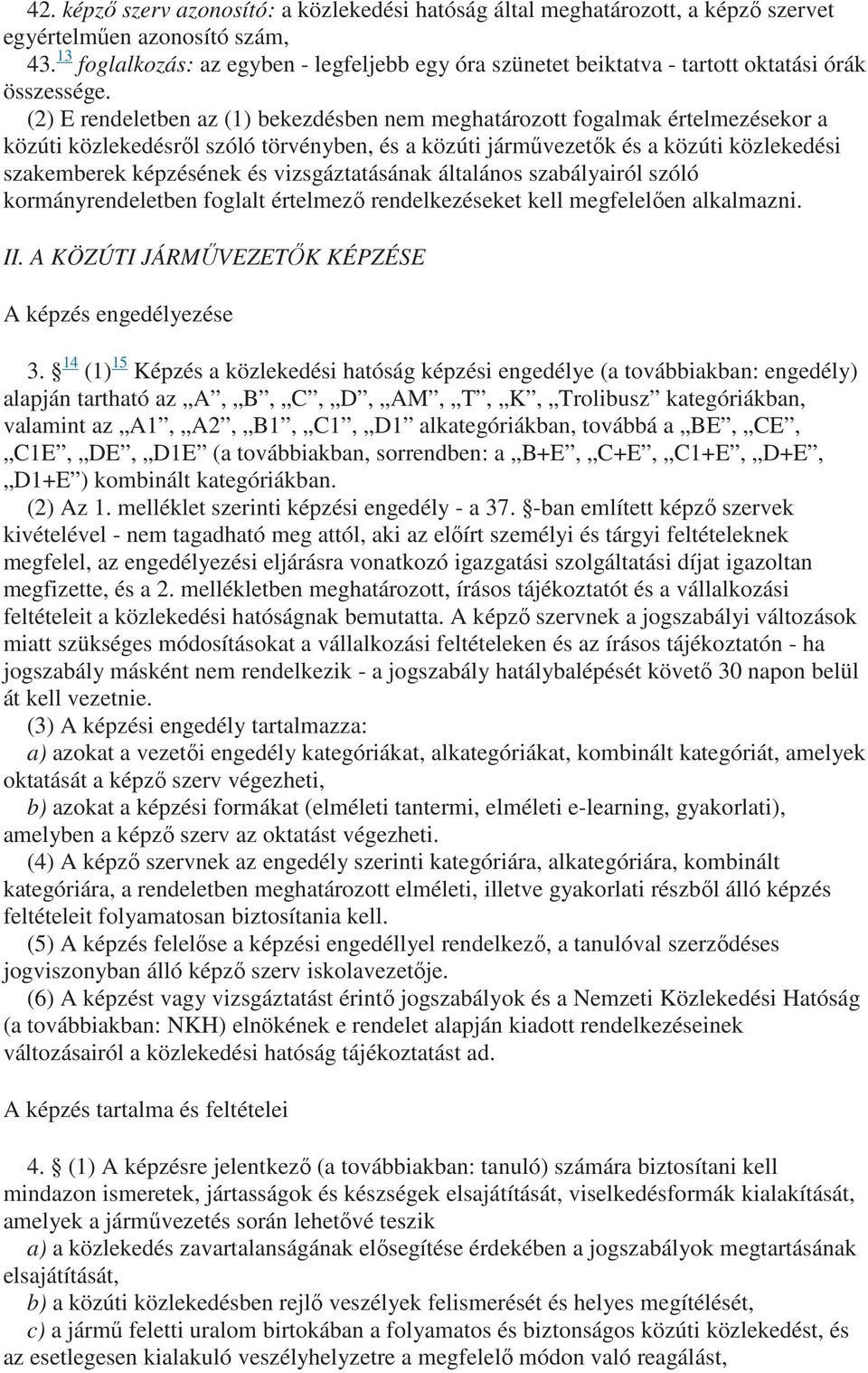 (2) E rendeletben az (1) bekezdésben nem meghatározott fogalmak értelmezésekor a közúti közlekedésrıl szóló törvényben, és a közúti jármővezetık és a közúti közlekedési szakemberek képzésének és