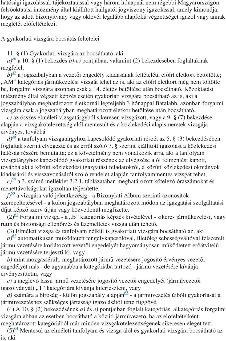 (1) bekezdés b)-c) pontjában, valamint (2) bekezdésében foglaltaknak megfelel, b) 57 a jogszabályban a vezetıi engedély kiadásának feltételéül elıírt életkort betöltötte; AM kategóriás jármőkezelési