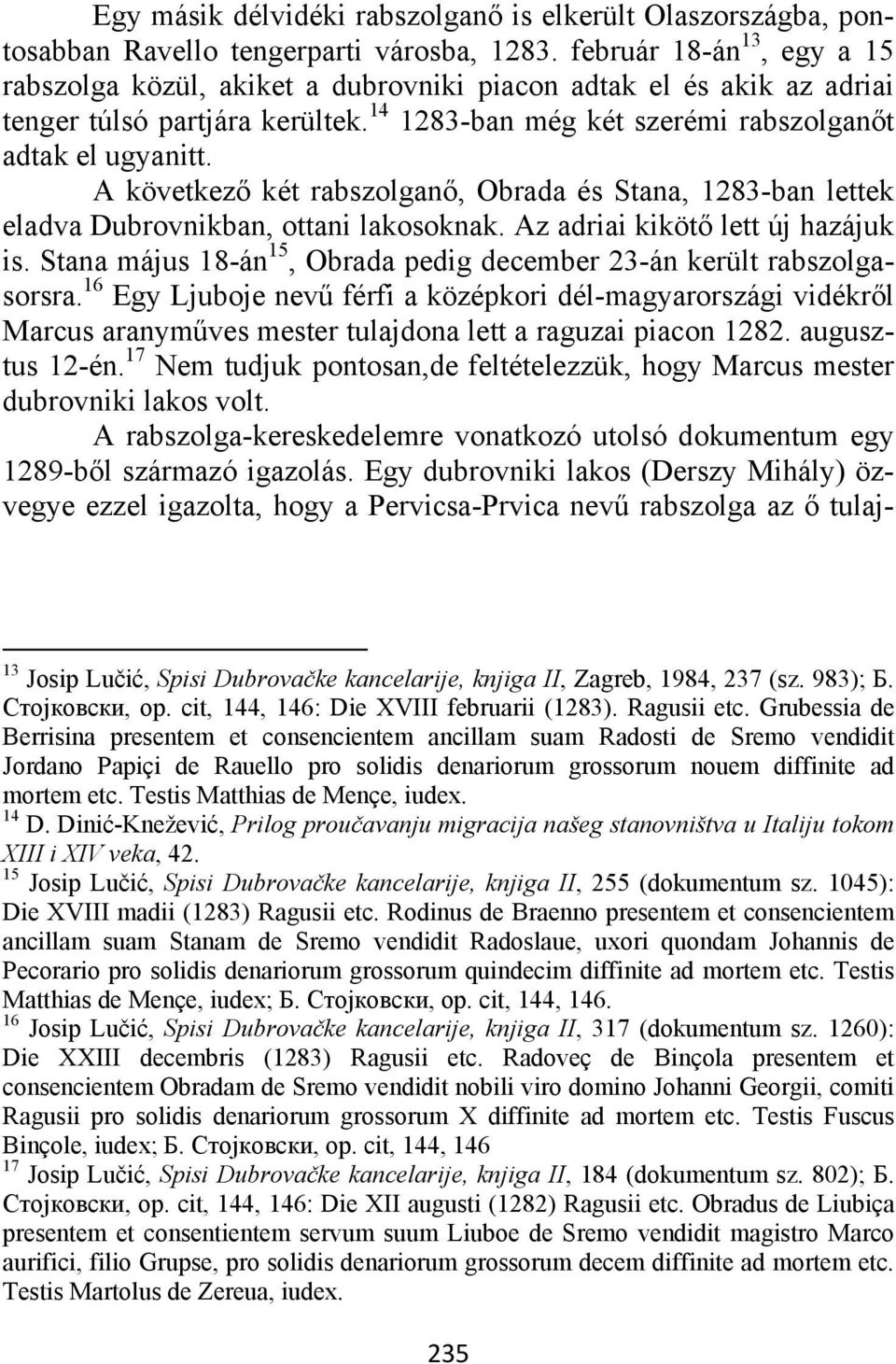 A következő két rabszolganő, Obrada és Stana, 1283-ban lettek eladva Dubrovnikban, ottani lakosoknak. Az adriai kikötő lett új hazájuk is.