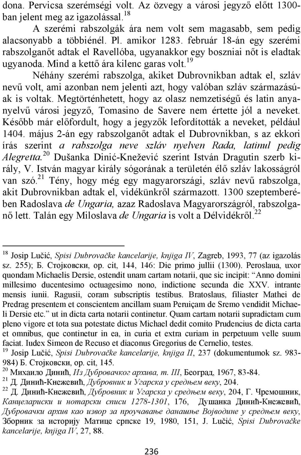 19 Néhány szerémi rabszolga, akiket Dubrovnikban adtak el, szláv nevű volt, ami azonban nem jelenti azt, hogy valóban szláv származásúak is voltak.