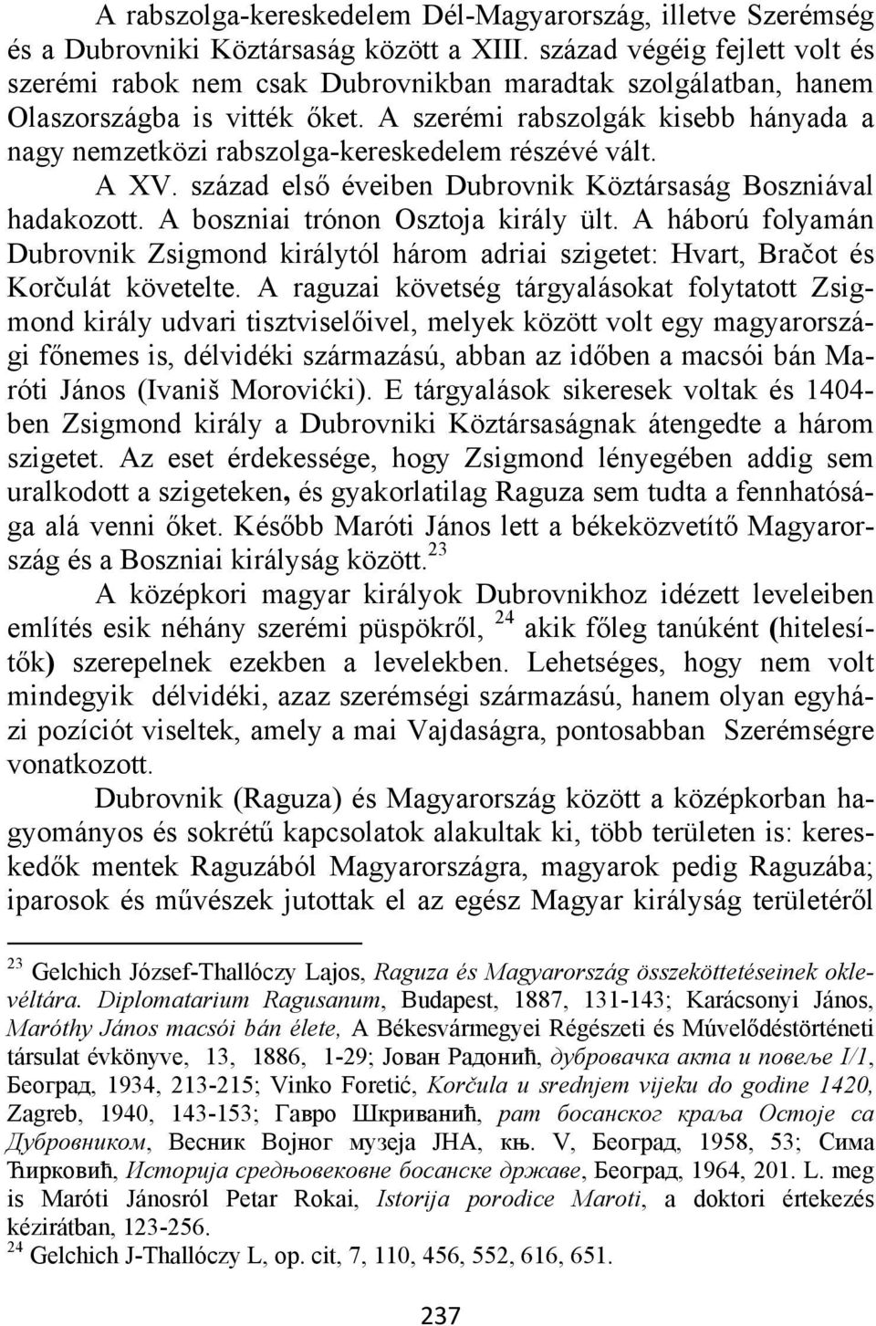 A szerémi rabszolgák kisebb hányada a nagy nemzetközi rabszolga-kereskedelem részévé vált. A XV. század első éveiben Dubrovnik Köztársaság Boszniával hadakozott. A boszniai trónon Osztoja király ült.