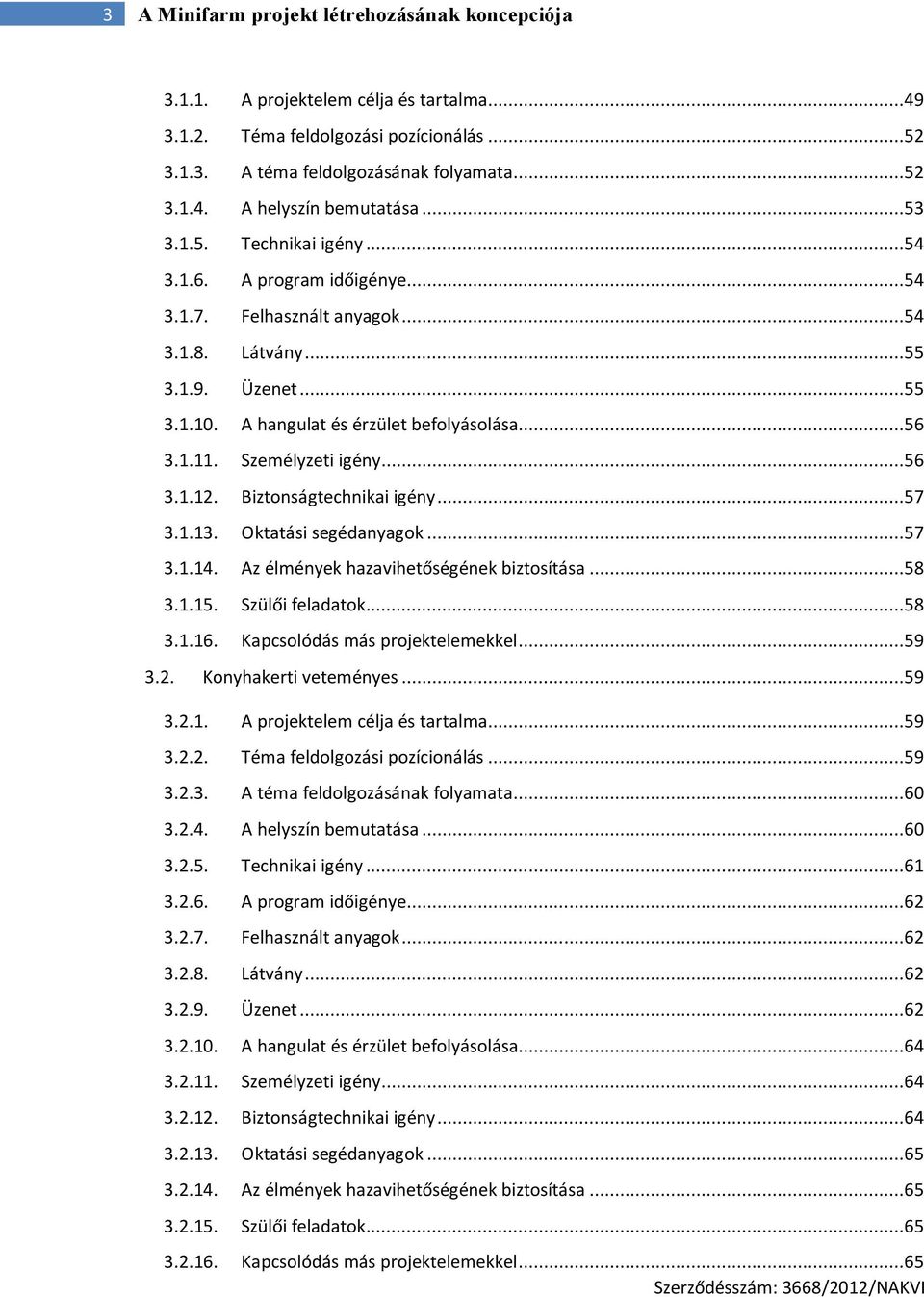 Személyzeti igény...56 3.1.12. Biztonságtechnikai igény...57 3.1.13. Oktatási segédanyagok...57 3.1.14. Az élmények hazavihetőségének biztosítása...58 3.1.15. Szülői feladatok...58 3.1.16.