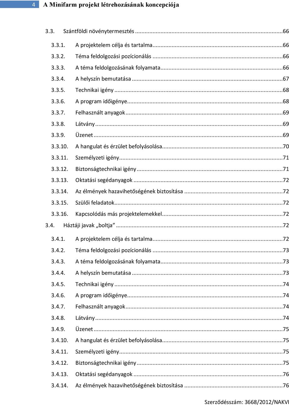 A hangulat és érzület befolyásolása...70 3.3.11. Személyzeti igény...71 3.3.12. Biztonságtechnikai igény...71 3.3.13. Oktatási segédanyagok...72 3.3.14. Az élmények hazavihetőségének biztosítása...72 3.3.15.