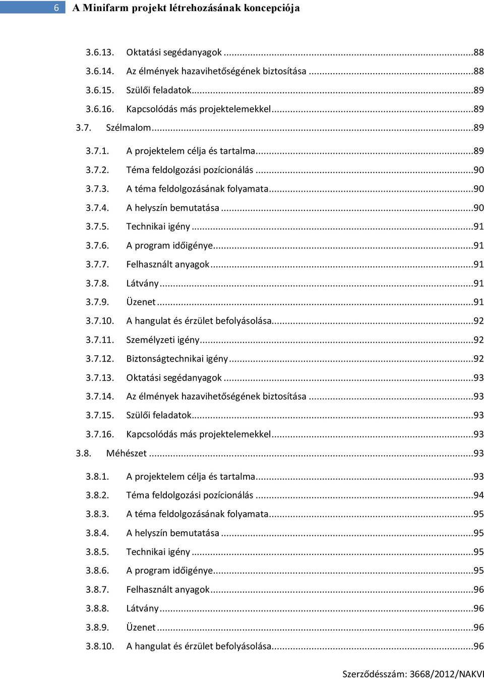 A helyszín bemutatása...90 3.7.5. Technikai igény...91 3.7.6. A program időigénye...91 3.7.7. Felhasznált anyagok...91 3.7.8. Látvány...91 3.7.9. Üzenet...91 3.7.10.