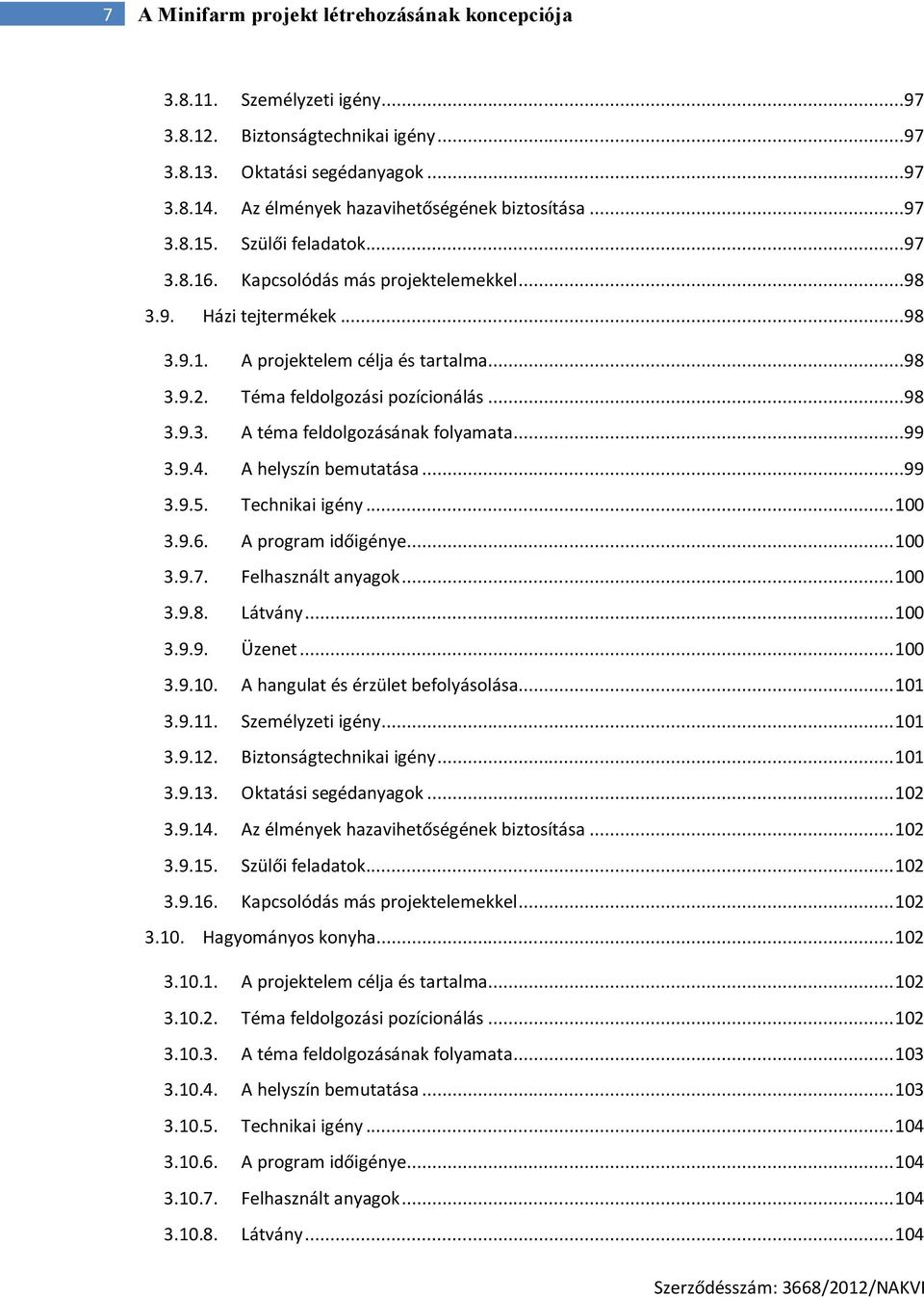 Téma feldolgozási pozícionálás...98 3.9.3. A téma feldolgozásának folyamata...99 3.9.4. A helyszín bemutatása...99 3.9.5. Technikai igény... 100 3.9.6. A program időigénye... 100 3.9.7.