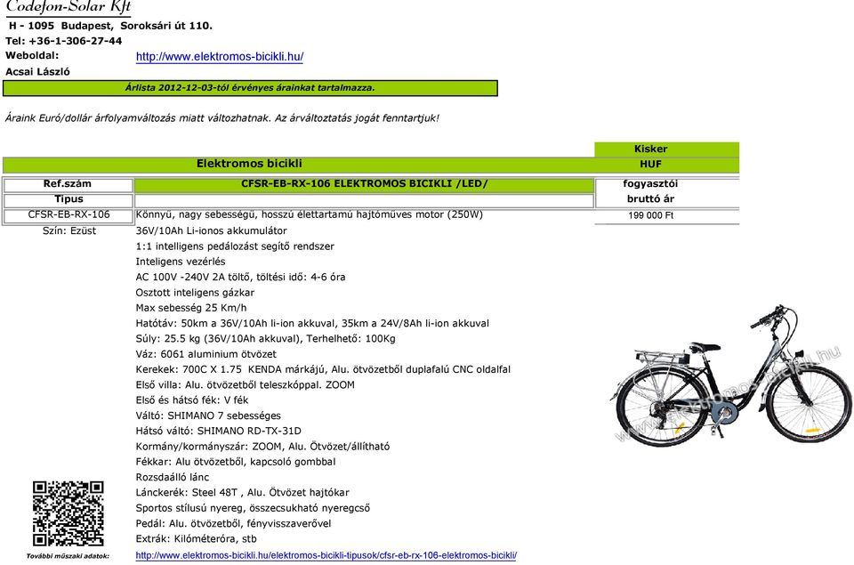 ötvözetből duplafalú CNC oldalfal Első és hátsó fék: V fék Hátsó váltó: SHIMANO RD-TX-31D