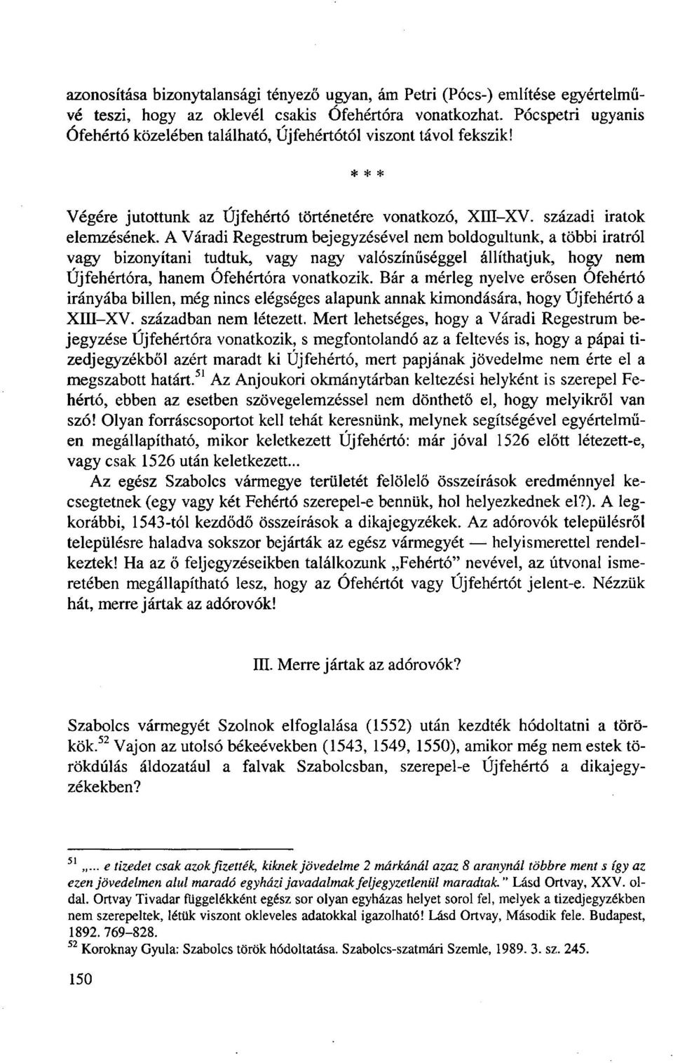 A Váradi Regestrum bejegyzésével nem boldogultunk, a többi iratról vagy bizonyítani tudtuk, vagy nagy valószínűséggel állíthatjuk, hogy nem Új fehértóra, hanem Ofehértóra vonatkozik.