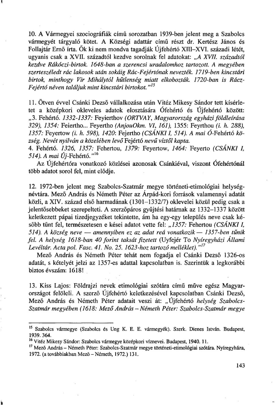 1648-ban a szerencsi uradalomhoz tartozott. A megyében szerteszéledt rác lakosok után sokáig Rác-Fejértónak nevezték. 1719-ben kincstári birtok, minthogy Vir Mihálytól hűtlenség miatt elkobozták.