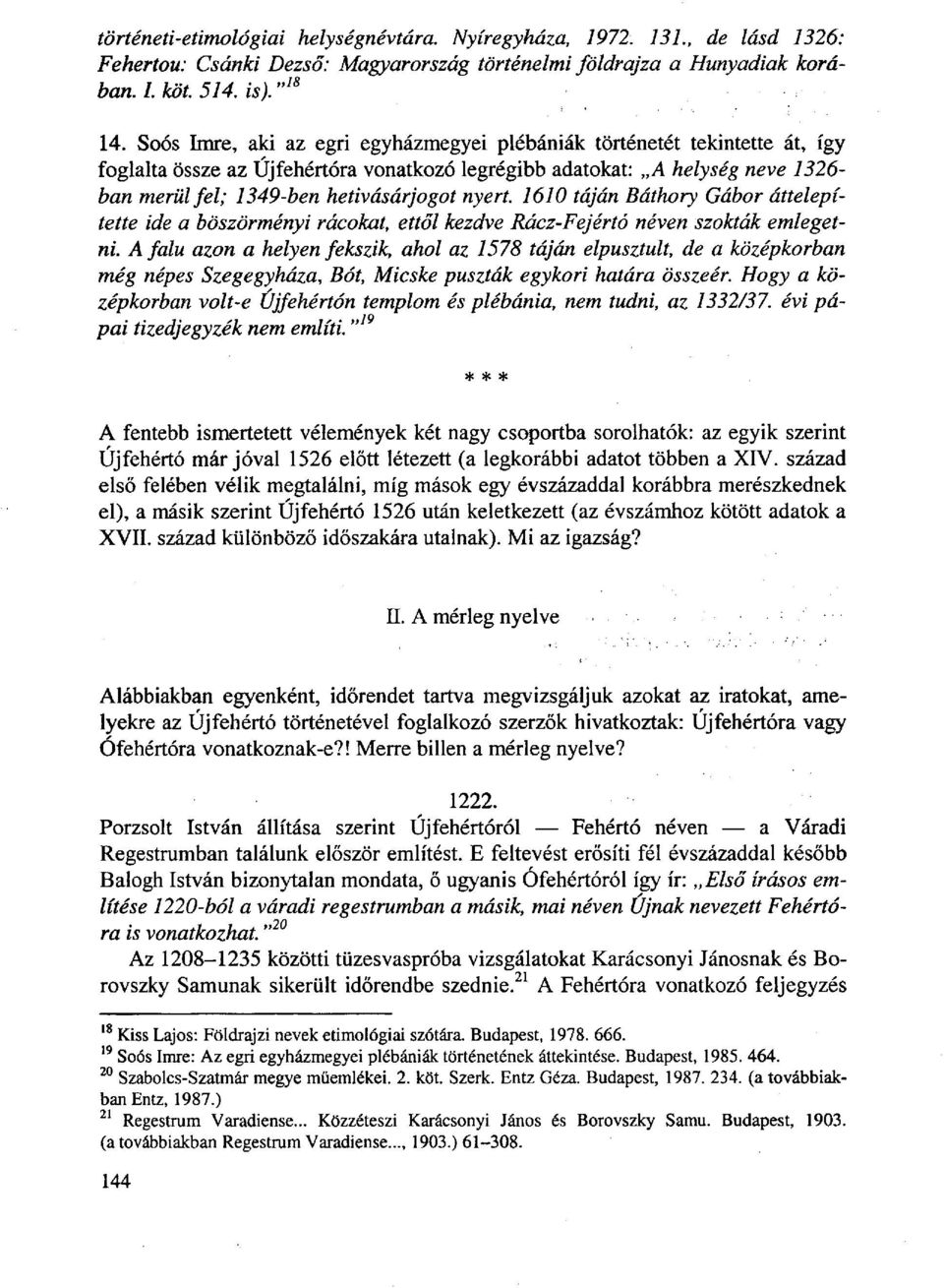 nyert. 1610 táján Báthory Gábor áttelepítette ide a böszörményi rácokat, ettől kezdve Rácz-Fejértó néven szokták emlegetni.