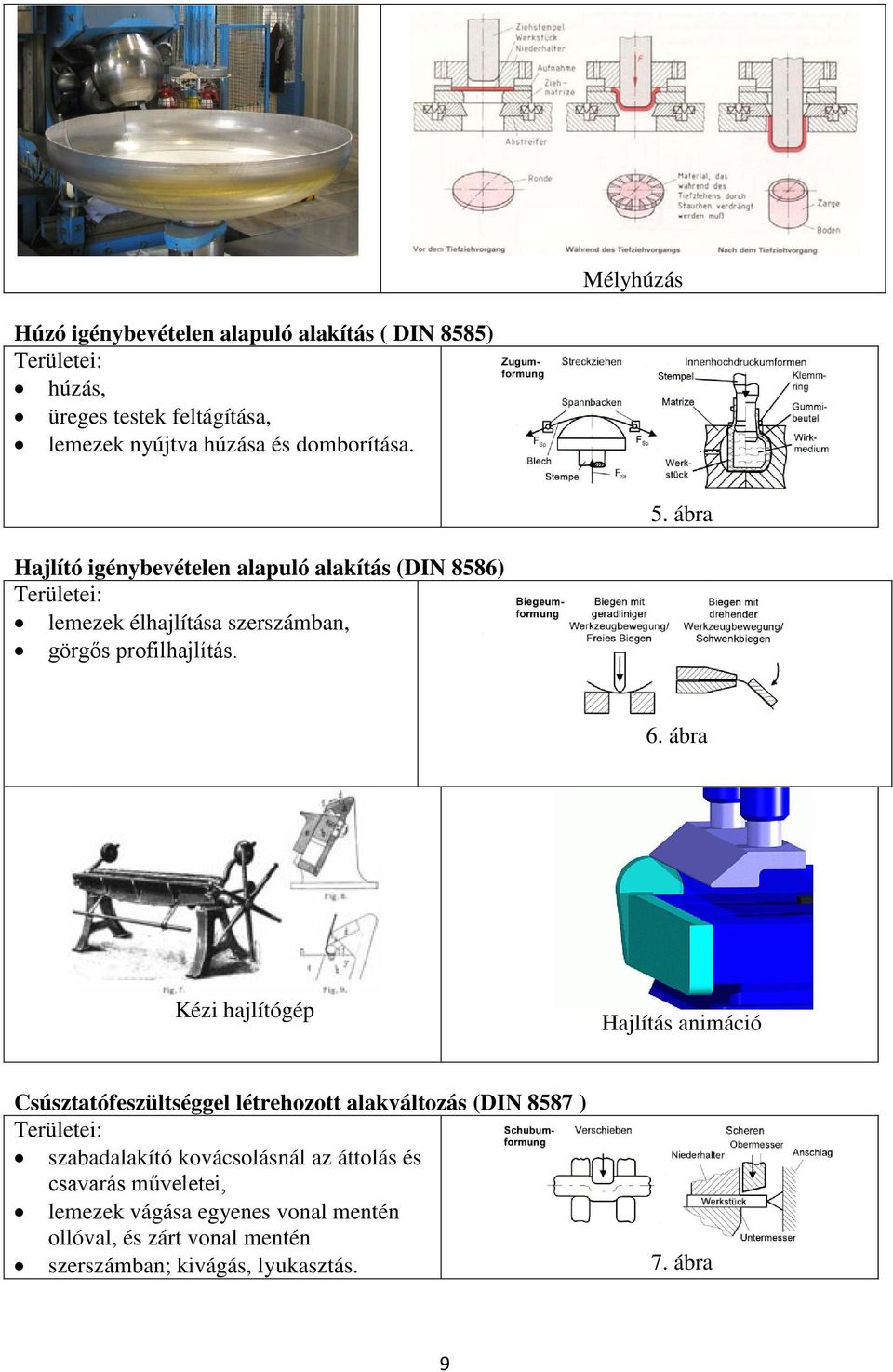 6. ábra Kézi hajlítógép Hajlítás animáció Csúsztatófeszültséggel létrehozott alakváltozás (DIN 8587 ) Területei: szabadalakító