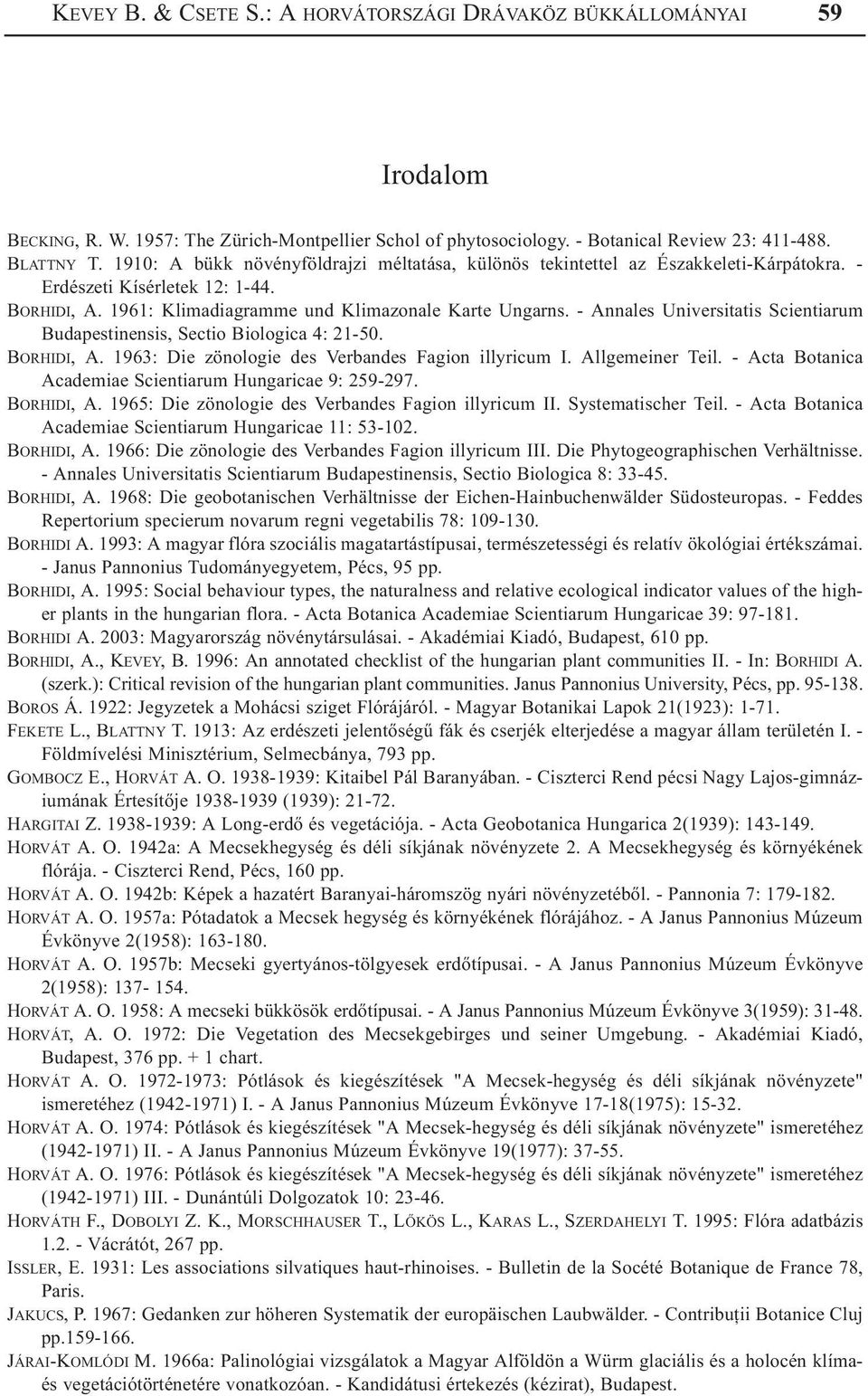 - Annales Universitatis Scientiarum Budapestinensis, Sectio Biologica 4: 21-50. BORHIDI, A. 1963: Die zönologie des Verbandes Fagion illyricum I. Allgemeiner Teil.