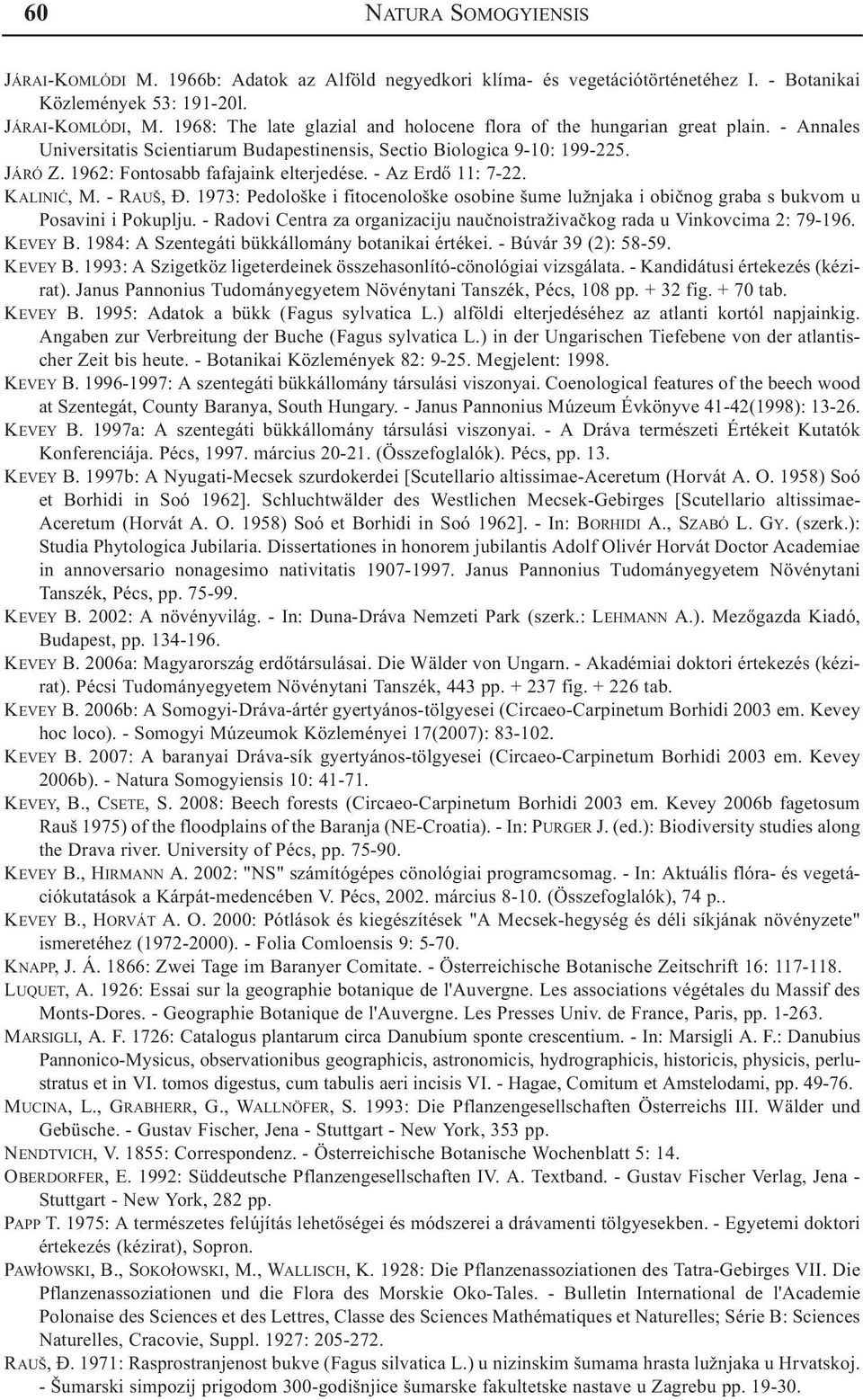 1962: Fontosabb fafajaink elterjedése. - Az Erdõ 11: 7-22. KALINIÆ, M. - RAUŠ, Ð. 1973: Pedološke i fitocenološke osobine šume lužnjaka i obiènog graba s bukvom u Posavini i Pokuplju.