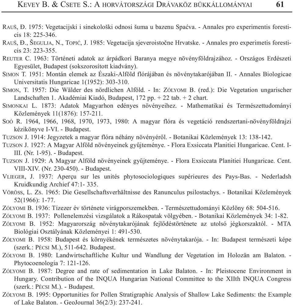 - Országos Erdészeti Egyesület, Budapest (sokszorosított kiadvány). SIMON T. 1951: Montán elemek az Északi-Alföld flórájában és növénytakarójában II.