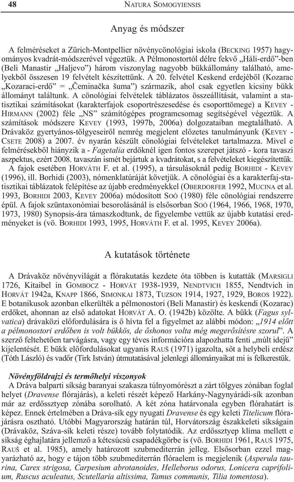 felvétel Keskend erdejébõl (Kozarac Kozaraci-erdõ = Èeminaèka šuma ) származik, ahol csak egyetlen kicsiny bükk állományt találtunk.