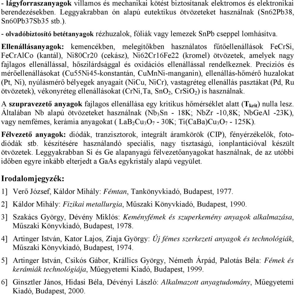 Ellenállásanyagok: kemencékben, melegítőkben használatos fűtőellenállások FeCrSi, FeCrAlCo (kantál), Ni80Cr20 (cekász), Ni62Cr16Fe22 (kromel) ötvözetek, amelyek nagy fajlagos ellenállással,