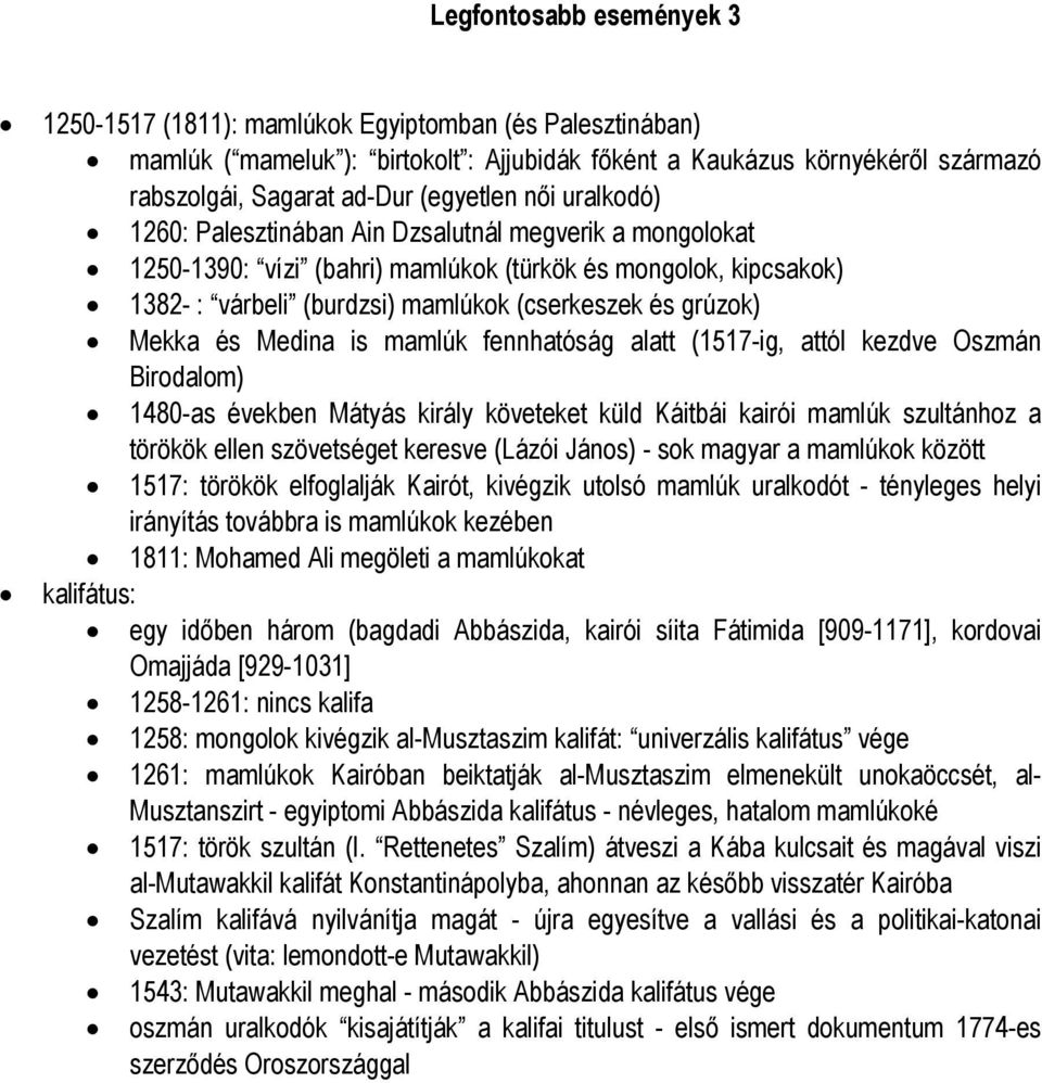 grúzok) Mekka és Medina is mamlúk fennhatóság alatt (1517-ig, attól kezdve Oszmán Birodalom) 1480-as években Mátyás király követeket küld Káitbái kairói mamlúk szultánhoz a törökök ellen szövetséget