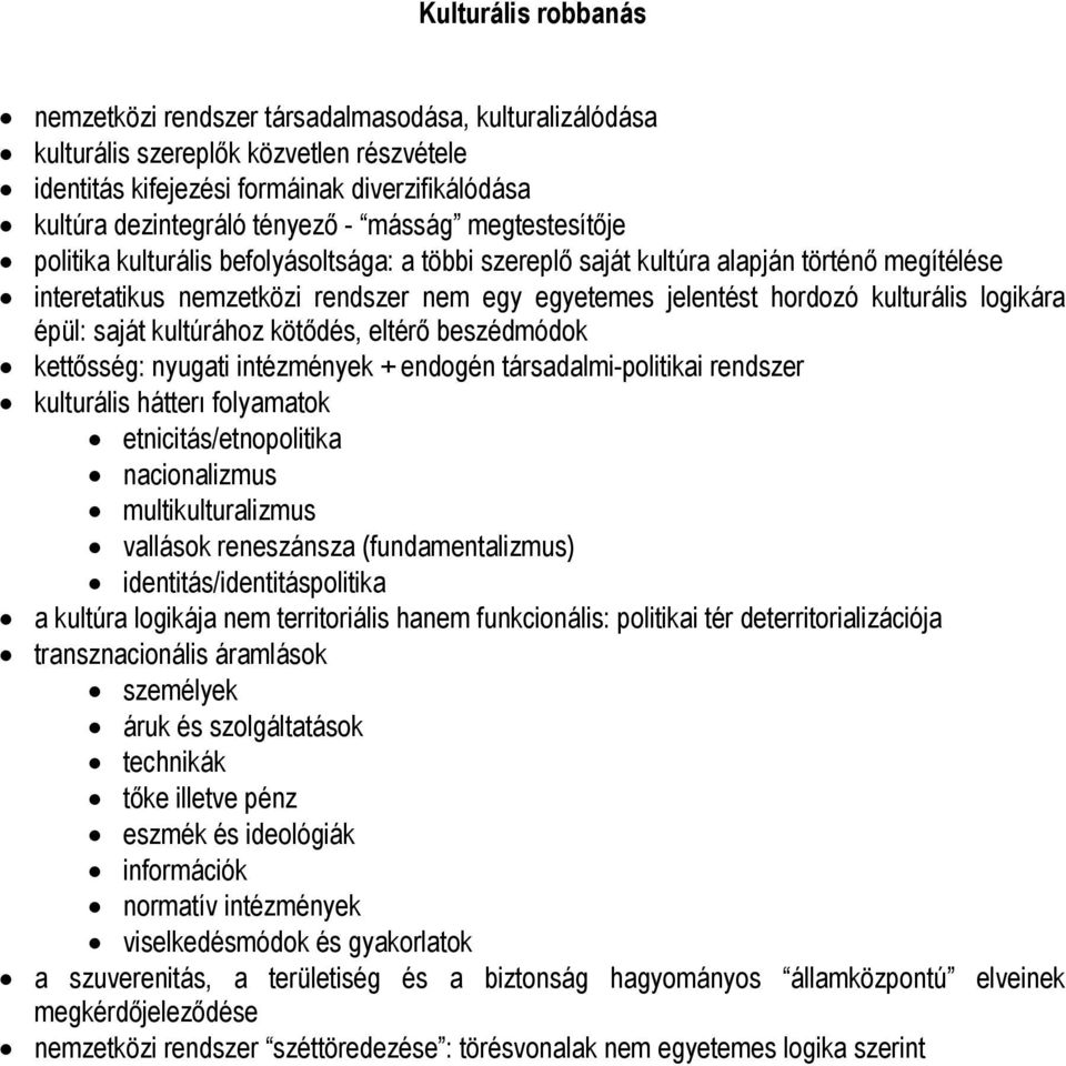 logikára épül: saját kultúrához kötődés, eltérő beszédmódok kettősség: nyugati intézmények + endogén társadalmi-politikai rendszer kulturális hátterı folyamatok etnicitás/etnopolitika nacionalizmus