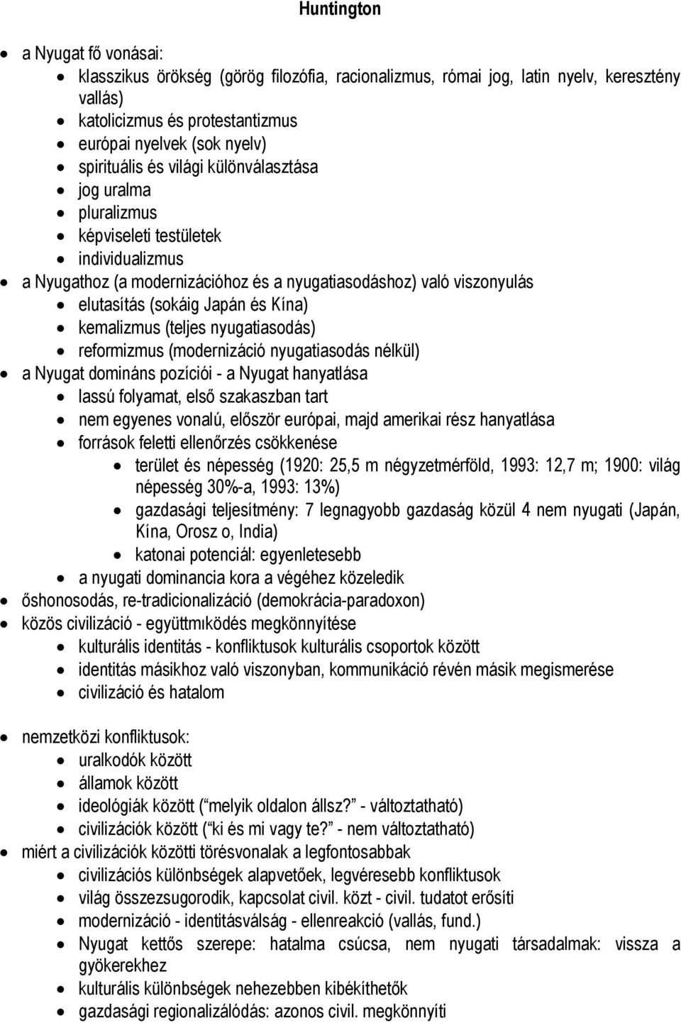 kemalizmus (teljes nyugatiasodás) reformizmus (modernizáció nyugatiasodás nélkül) a Nyugat domináns pozíciói - a Nyugat hanyatlása lassú folyamat, első szakaszban tart nem egyenes vonalú, először