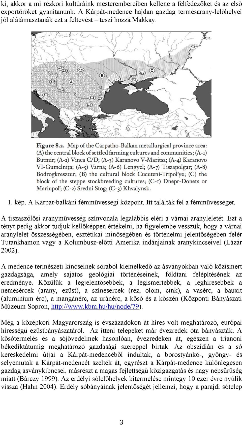 A tiszaszőlősi aranyművesség színvonala legalábbis eléri a várnai aranyleletét.