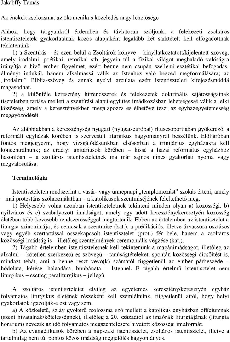 jegyein túl a fizikai világot meghaladó valóságra irányítja a hívő ember figyelmét, ezért benne nem csupán szellemi-esztétikai befogadásélményt indukál, hanem alkalmassá válik az Istenhez való beszéd