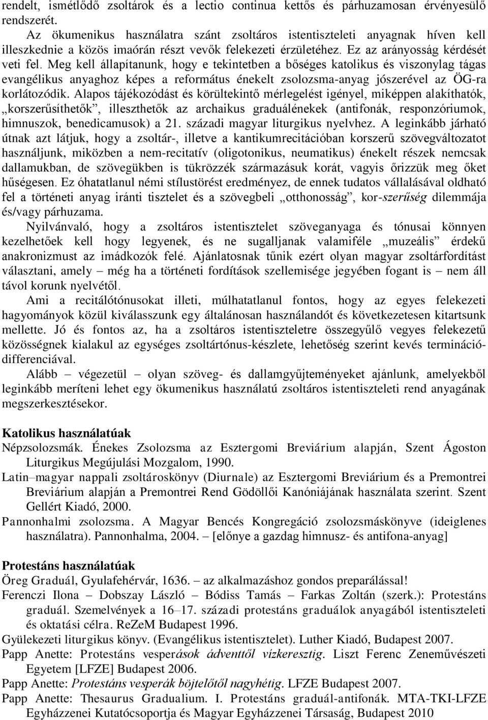 Meg kell állapítanunk, hogy e tekintetben a bőséges katolikus és viszonylag tágas evangélikus anyaghoz képes a református énekelt zsolozsma-anyag jószerével az ÖG-ra korlátozódik.