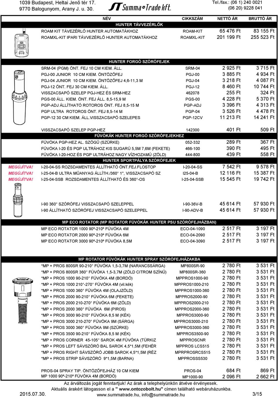 ÖNTÖZŐFEJ 4,6-11,3 M PGJ-04 3 218 Ft 4 087 Ft PGJ-12 ÖNT. FEJ 30 CM KIEM. ÁLL. PGJ-12 8 460 Ft 10 744 Ft VISSZACSAPÓ SZELEP PGJ-HEZ ÉS SRM-HEZ 462078 255 Ft 324 Ft PGS-00 ÁLL. KIEM. ÖNT. FEJ ÁLL.