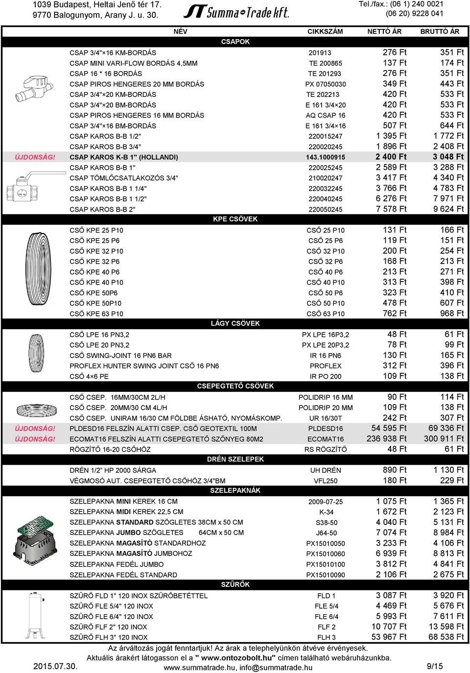 3/4 16 507 Ft 644 Ft CSAP KAROS B-B 1/2" 220015247 1 395 Ft 1 772 Ft CSAP KAROS B-B 3/4" 220020245 1 896 Ft 2 408 Ft ÚJDONSÁG! CSAP KAROS K-B 1" (HOLLANDI) 143.