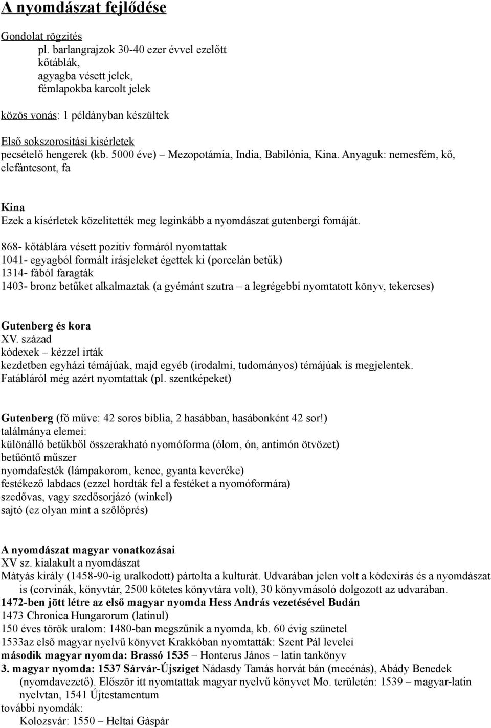 5000 éve) Mezopotámia, India, Babilónia, Kina. Anyaguk: nemesfém, kő, elefántcsont, fa Kina Ezek a kisérletek közelitették meg leginkább a nyomdászat gutenbergi fomáját.