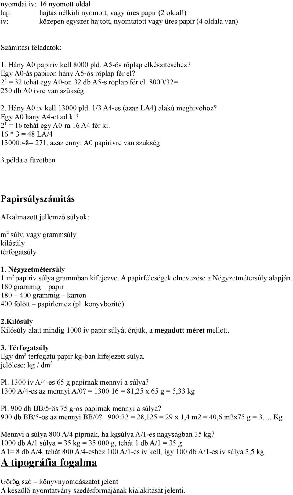 1/3 A4-es (azaz LA4) alakú meghivóhoz? Egy A0 hány A4-et ad ki? 2 4 = 16 tehát egy A0-ra 16 A4 fér ki. 16 * 3 = 48 LA/4 13000:48= 271, azaz ennyi A0 papirivre van szükség 3.