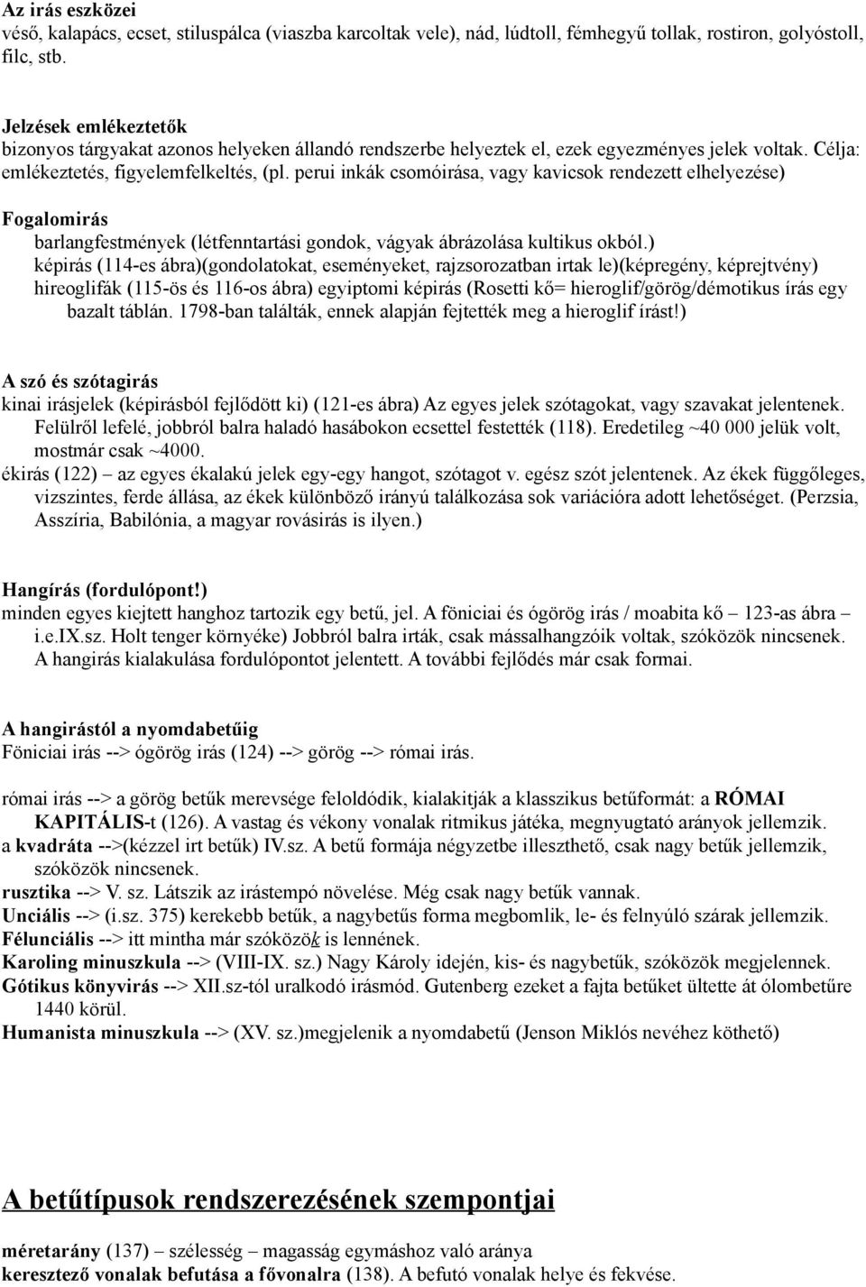 perui inkák csomóirása, vagy kavicsok rendezett elhelyezése) Fogalomirás barlangfestmények (létfenntartási gondok, vágyak ábrázolása kultikus okból.