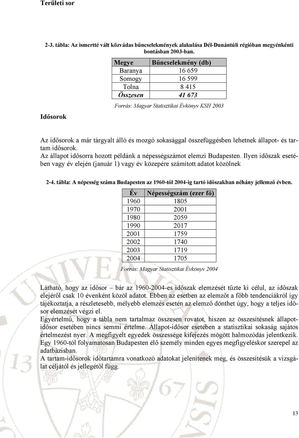 állapot- és tartam dősorok. Az állapot dősorra hozott példák a épességszámot elemz Budapeste. Ilye dőszak esetébe vagy év elejé (jauár ) vagy év közepére számított adatot közölek -4.