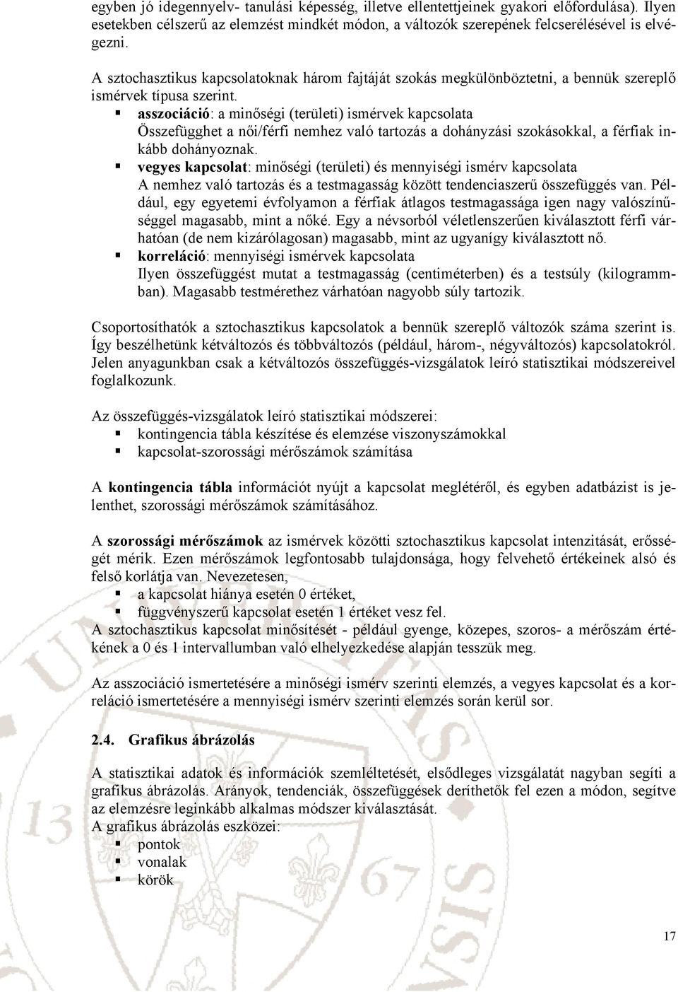 asszocácó: a mőség (terület) smérvek kapcsolata Összefügghet a ő/férf emhez való tartozás a doháyzás szokásokkal, a férfak kább doháyozak.