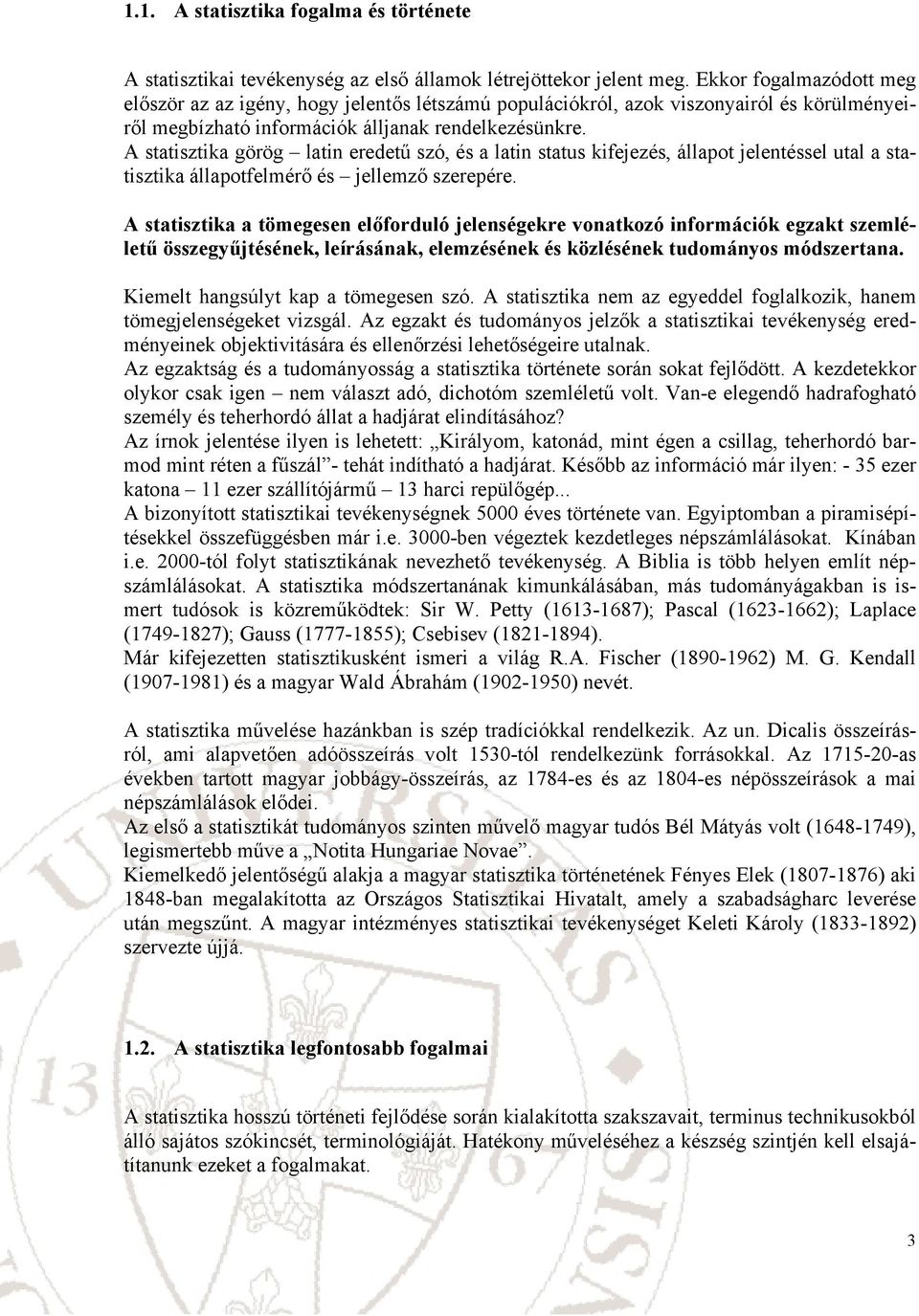 A statsztka görög lat eredetű szó, és a lat status kfejezés, állapot jeletéssel utal a statsztka állapotfelmérő és jellemző szerepére.