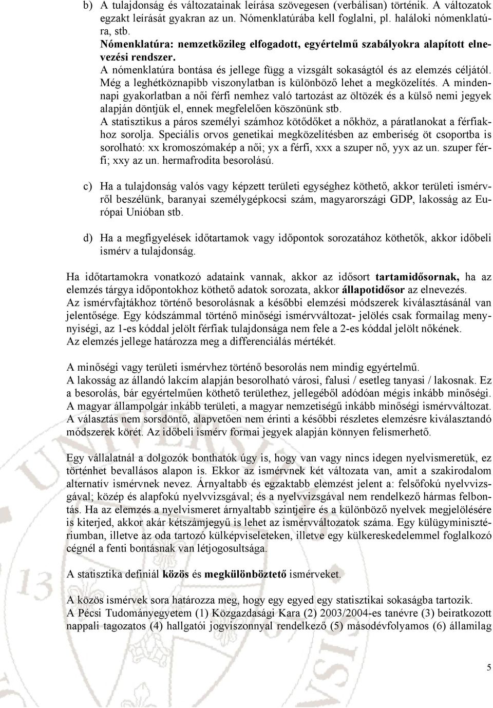 Még a leghétközapbb vszoylatba s külöböző lehet a megközelítés. A mdeap gyakorlatba a ő férf emhez való tartozást az öltözék és a külső em jegyek alapjá dötjük el, eek megfelelőe köszöük stb.