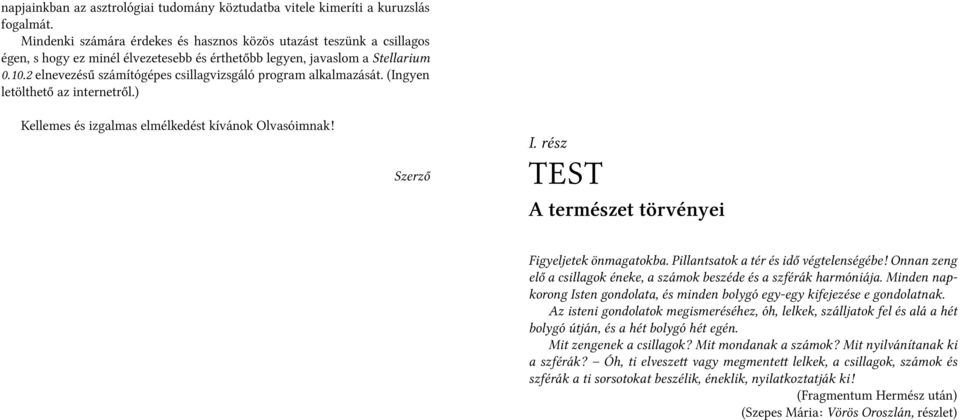 2 elnevezésű számítógépes csillagvizsgáló program alkalmazását. (Ingyen letölthető az internetről.) Kellemes és izgalmas elmélkedést kívánok Olvasóimnak! Szerző I.