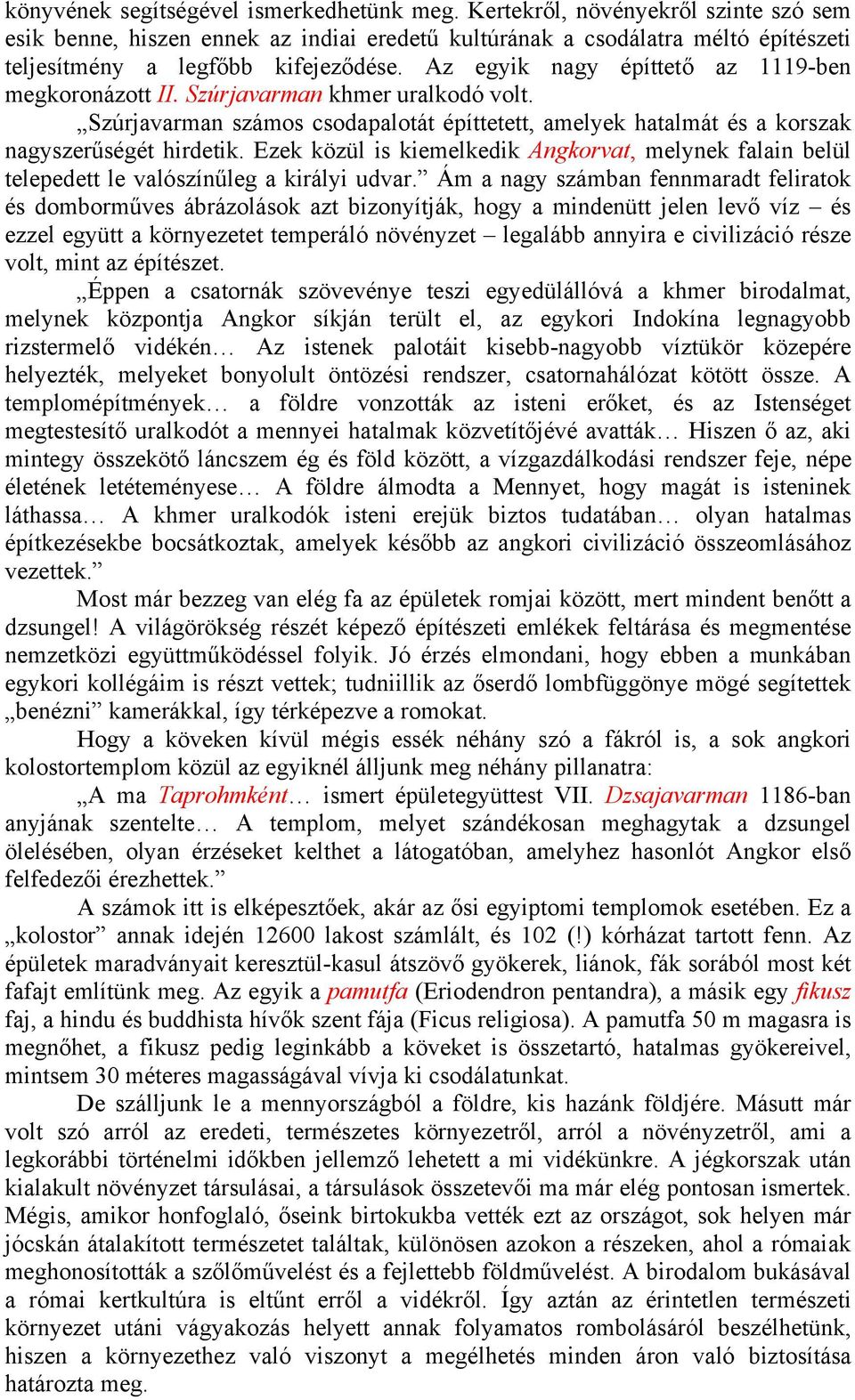 Az egyik nagy építtető az 1119-ben megkoronázott II. Szúrjavarman khmer uralkodó volt. Szúrjavarman számos csodapalotát építtetett, amelyek hatalmát és a korszak nagyszerűségét hirdetik.