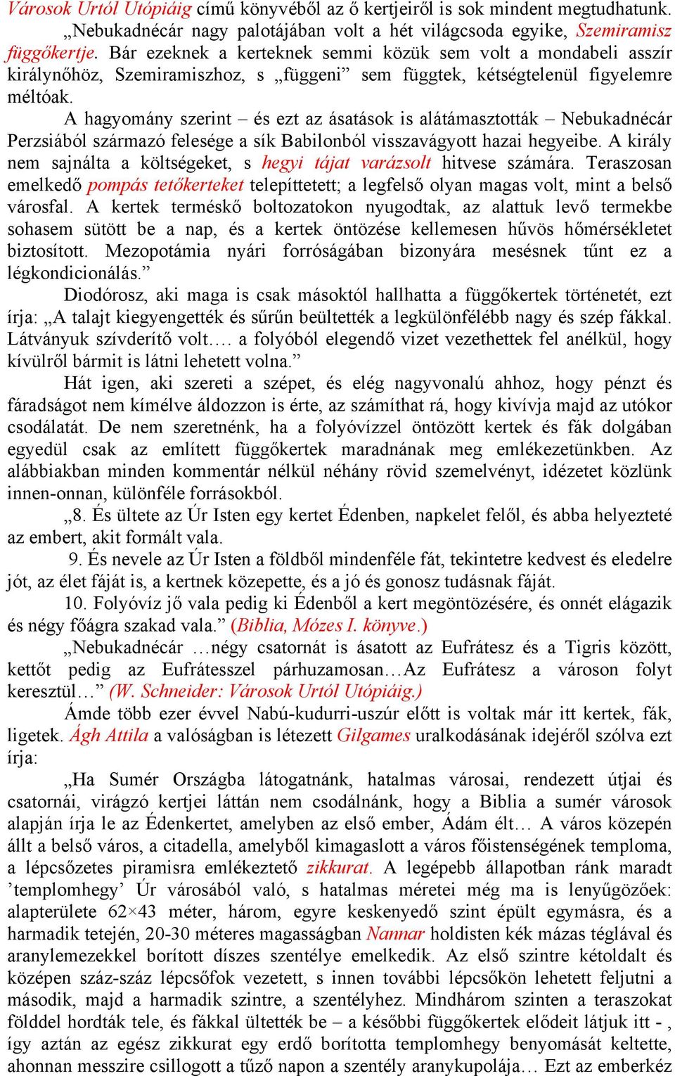 A hagyomány szerint és ezt az ásatások is alátámasztották Nebukadnécár Perzsiából származó felesége a sík Babilonból visszavágyott hazai hegyeibe.