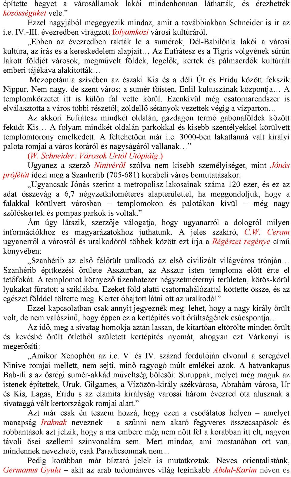 Ebben az évezredben rakták le a sumérok, Dél-Babilónia lakói a városi kultúra, az írás és a kereskedelem alapjait Az Eufrátesz és a Tigris völgyének sűrűn lakott földjét városok, megművelt földek,