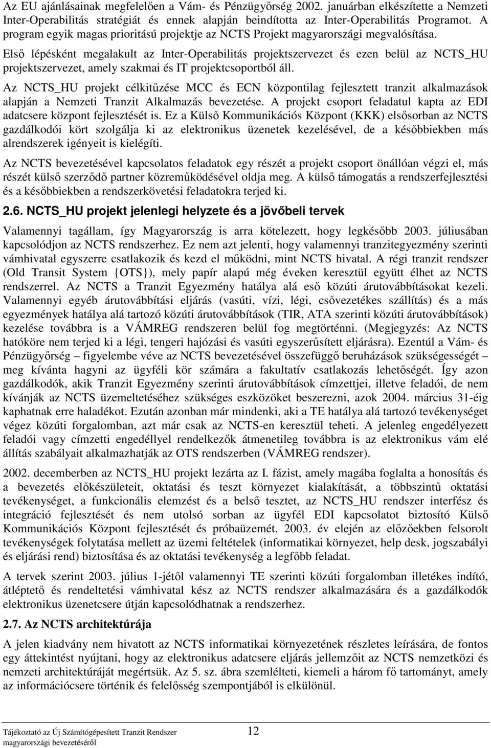 Elsı lépésként megalakult az Inter-Operabilitás projektszervezet és ezen belül az NCTS_HU projektszervezet, amely szakmai és IT projektcsoportból áll.