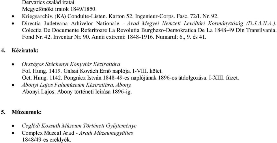 Fond Nr. 42. Inventar Nr. 90. Annii extremi: 1848-1916. Numarul: 6., 9. és 41. Országos Széchenyi Könyvtár Kézirattára Fol. Hung. 1419. Galsai Kovách Ernő naplója. I-VIII. kötet. Oct. Hung. 1142.