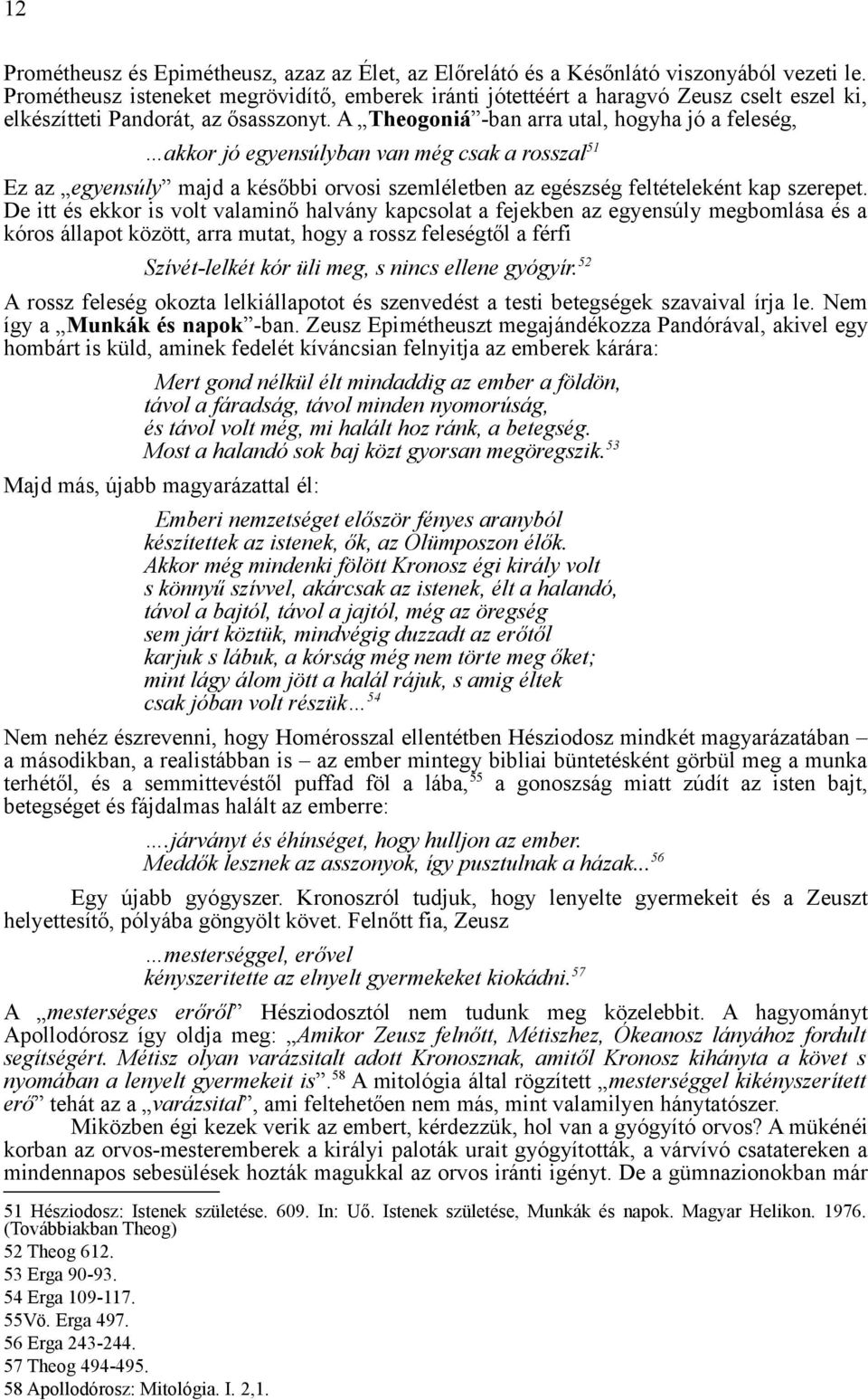 A Theogoniá -ban arra utal, hogyha jó a feleség, akkor jó egyensúlyban van még csak a rosszal 51 Ez az egyensúly majd a későbbi orvosi szemléletben az egészség feltételeként kap szerepet.