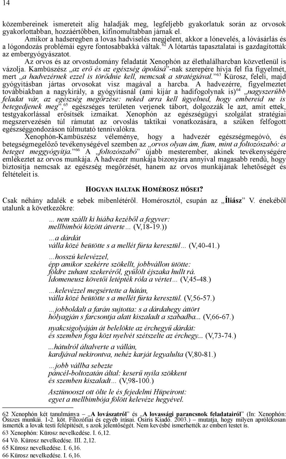 62 A lótartás tapasztalatai is gazdagították az embergyógyászatot. Az orvos és az orvostudomány feladatát Xenophón az élethalálharcban közvetlenül is vázolja.