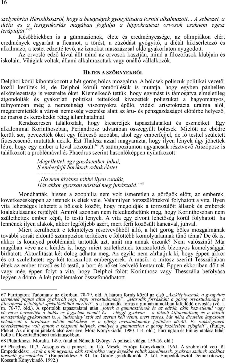 tevő, az izmokat masszázzsal oldó gyakorlaton nyugodott. Az orvosló edző kívül állt mind az orvosok kasztján, mind a filozófusok klubjain és iskoláin.