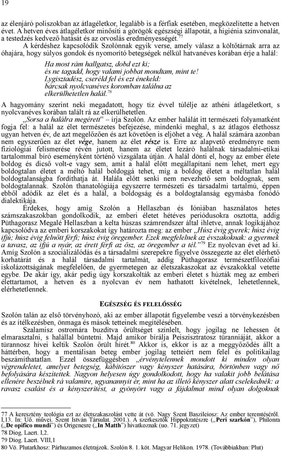 77 A kérdéshez kapcsolódik Szolónnak egyik verse, amely válasz a költőtárnak arra az óhajára, hogy súlyos gondok és nyomorító betegségek nélkül hatvanéves korában érje a halál: Ha most rám hallgatsz,