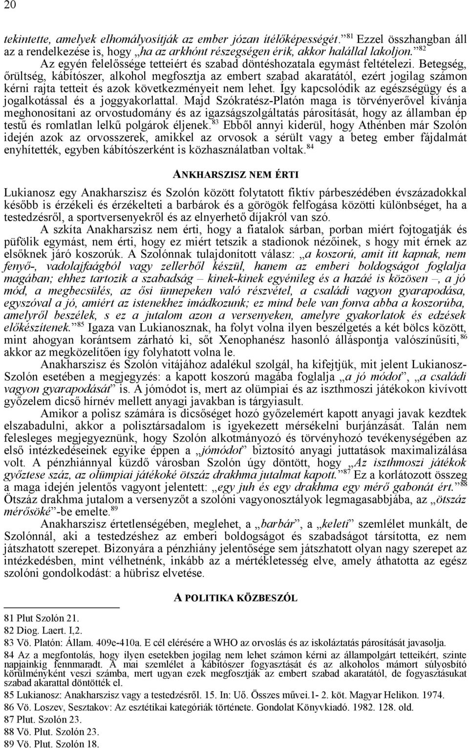 Betegség, őrültség, kábítószer, alkohol megfosztja az embert szabad akaratától, ezért jogilag számon kérni rajta tetteit és azok következményeit nem lehet.