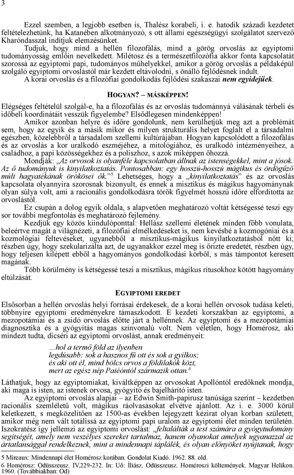 Milétosz és a természetfilozófia akkor fonta kapcsolatát szorossá az egyiptomi papi, tudományos műhelyekkel, amikor a görög orvoslás a példaképül szolgáló egyiptomi orvoslástól már kezdett