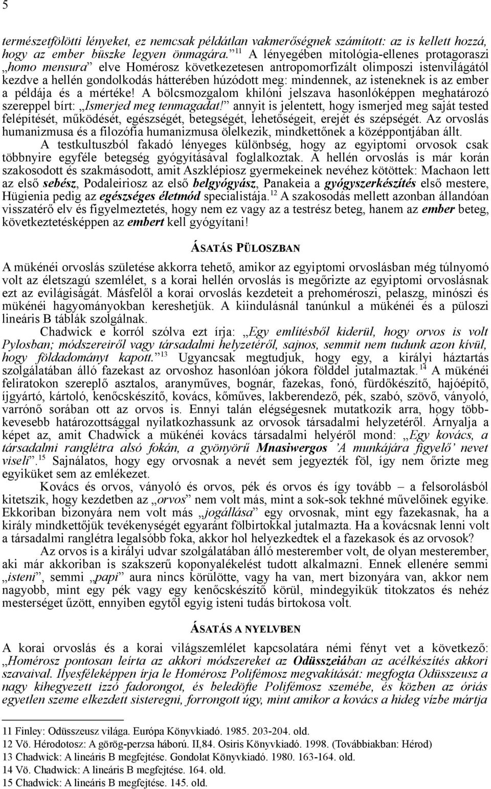 isteneknek is az ember a példája és a mértéke! A bölcsmozgalom khilóni jelszava hasonlóképpen meghatározó szereppel bírt: Ismerjed meg tenmagadat!