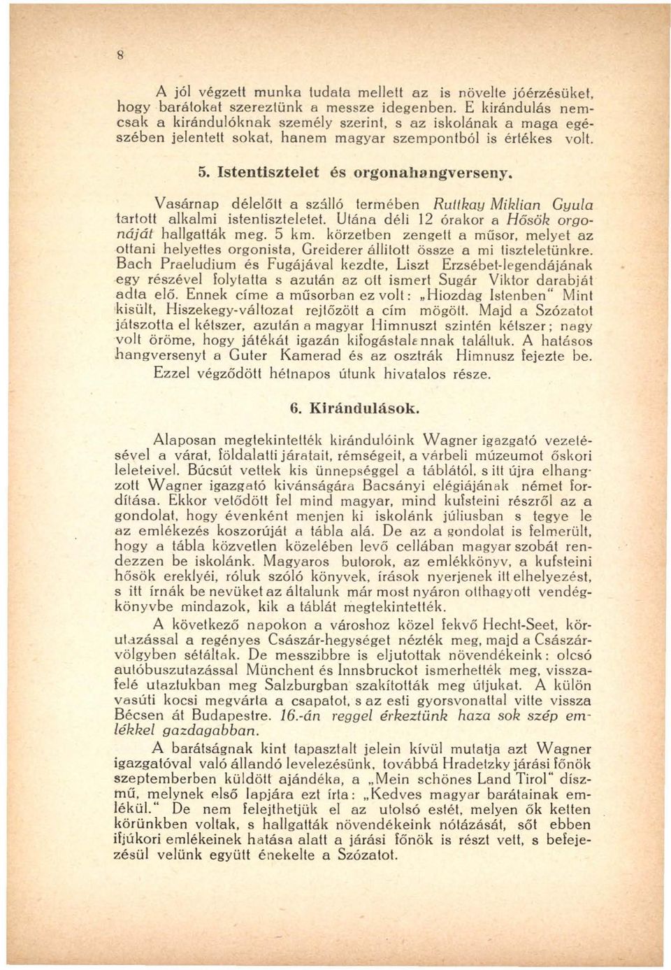 Iste n tisz telet és orgon ah an gversen y. V asárnap délelőtt a szálló term ében Ruttkay Miklian Gyula tartott alkalmi istentiszteletet. U tána déli 12 órakor a H ősök orgonáját hallgatták meg. 5 km.