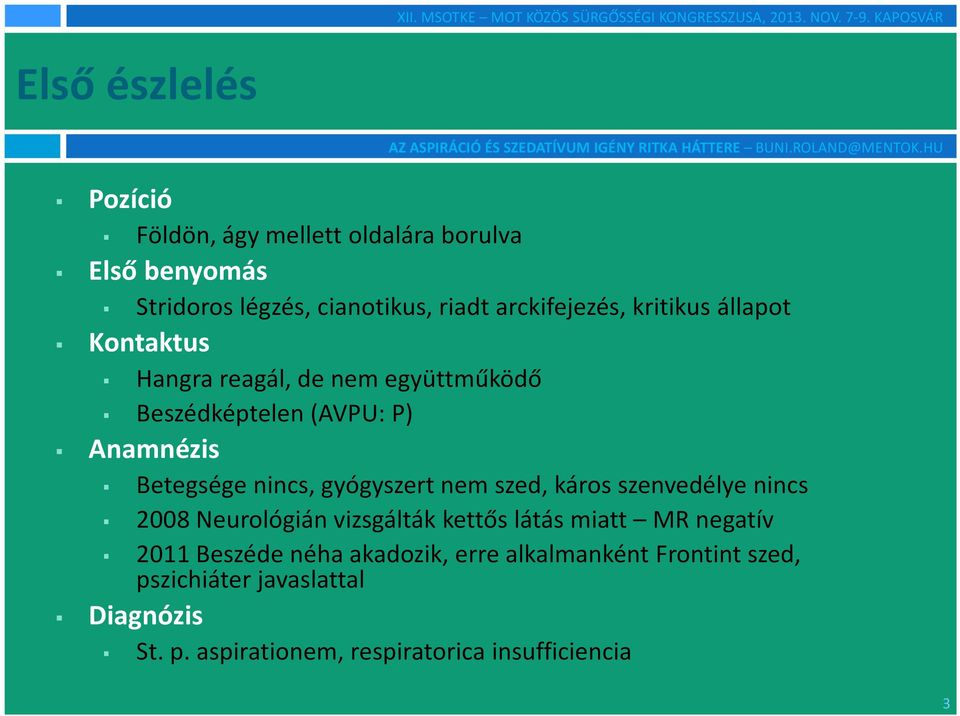 nincs, gyógyszert nem szed, káros szenvedélye nincs 2008 Neurológián vizsgálták kettős látás miatt MR negatív 2011